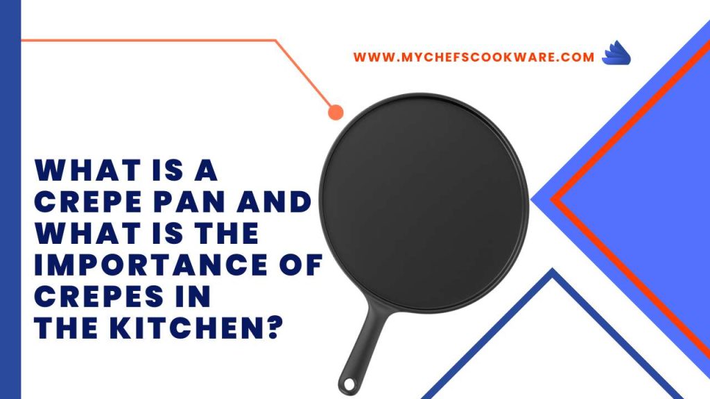 What is a Crepe Pan and what is The Importance of Crepe Pan in the Kitchen? My Chefs Cookware