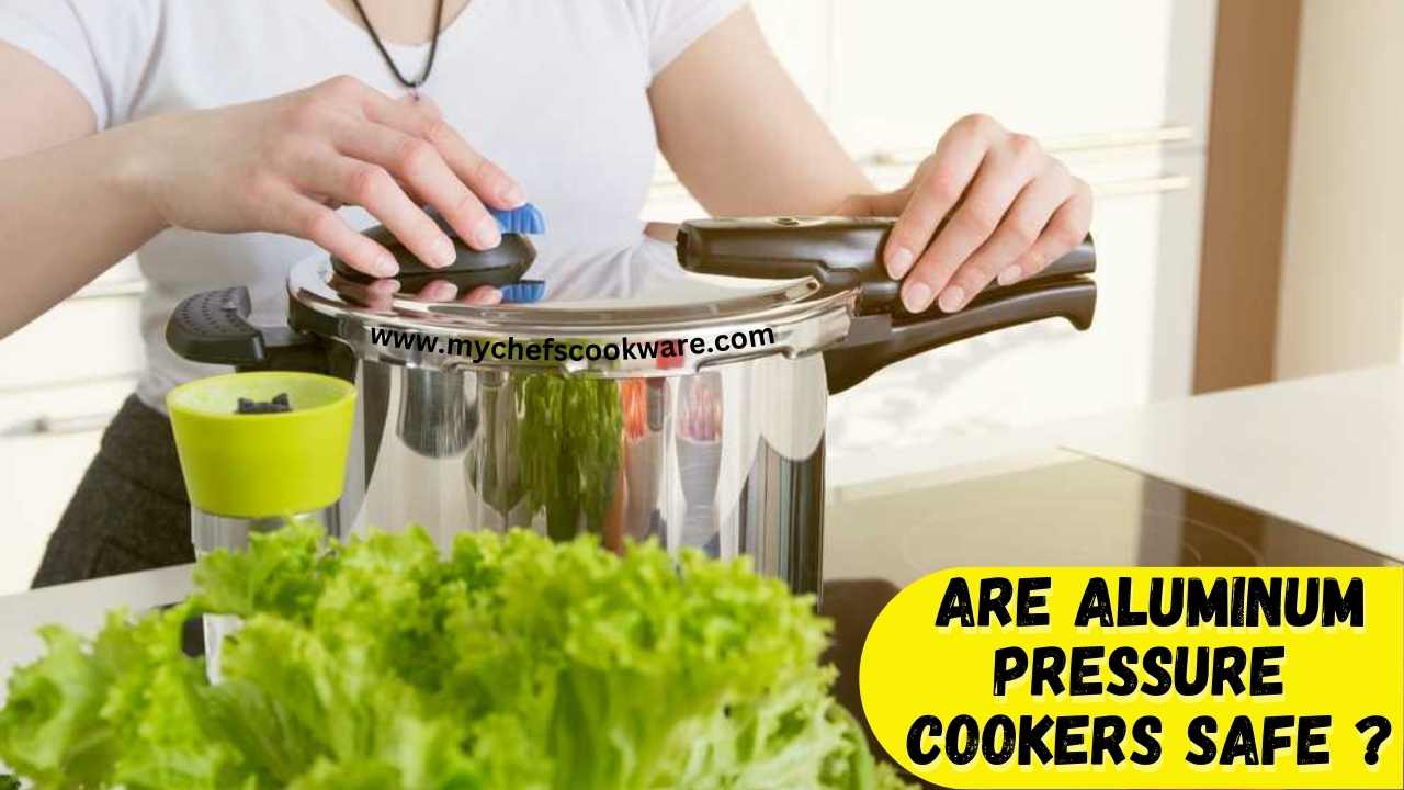 Are Aluminum Pressure Cookers Safe? A Comprehensive Guide My Chefs